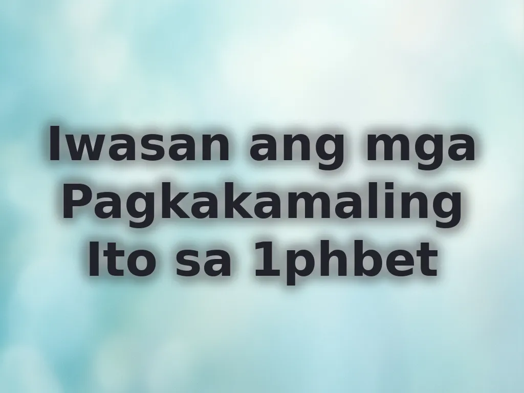 Iwasan ang mga Pagkakamaling Ito sa 1phbet