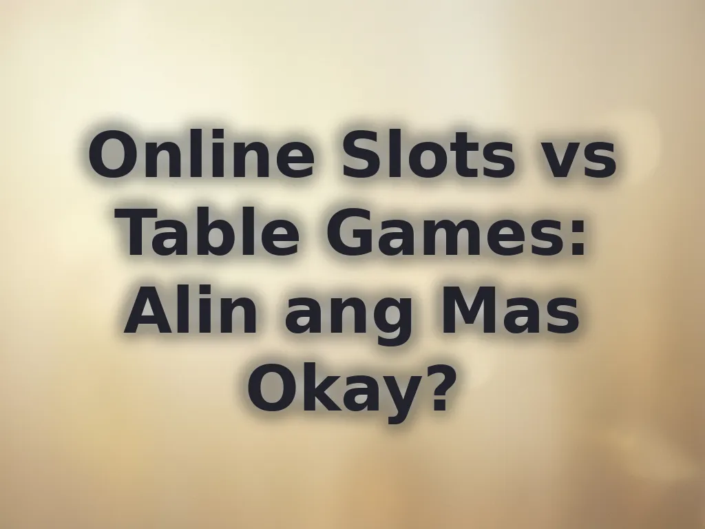 Online Slots vs Table Games: Alin ang Mas Okay?