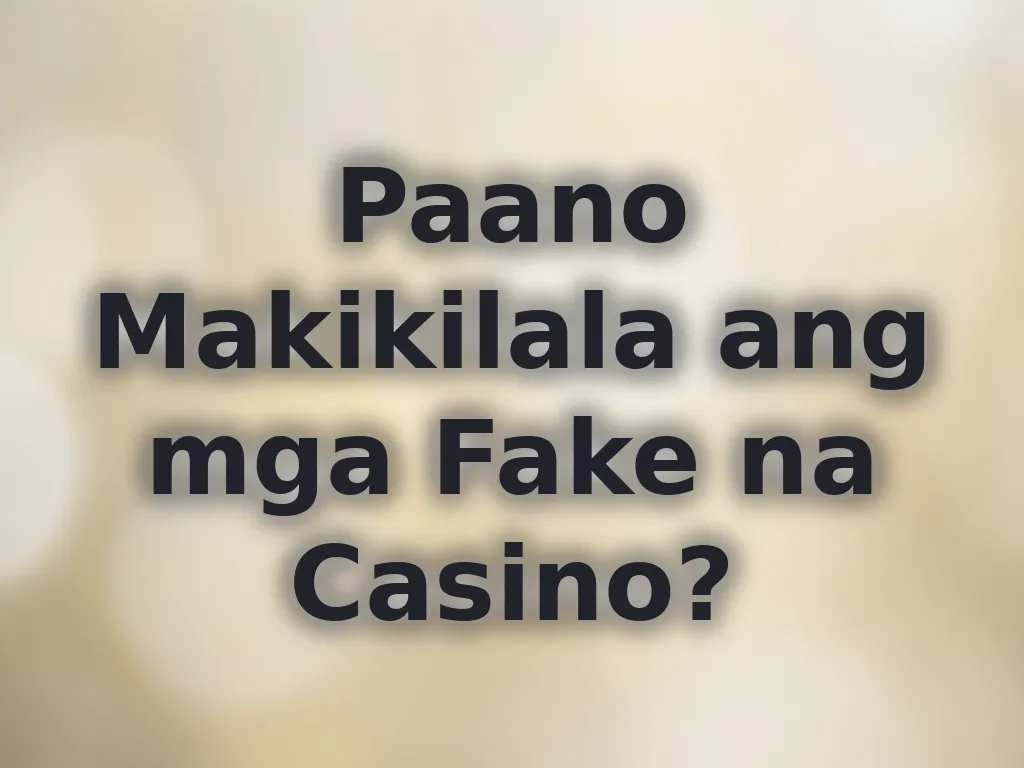 Paano Makikilala ang mga Fake na Casino?